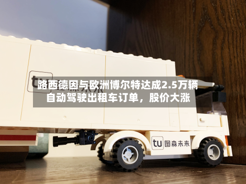 路西德因与欧洲博尔特达成2.5万辆自动驾驶出租车订单，股价大涨-第2张图片