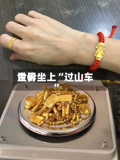世界金价坐上“过山车”-第2张图片