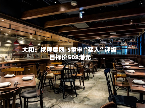 大和：携程集团-S重申“买入”评级 目标价508港元-第2张图片