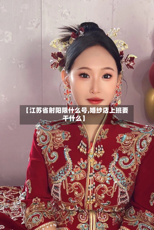 【江苏省射阳限什么号,婚纱店上班要干什么】