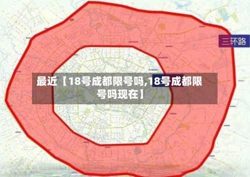 最近【18号成都限号吗,18号成都限号吗现在】