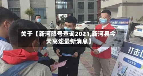 关于【新河限号查询2021,新河县今天高速最新消息】