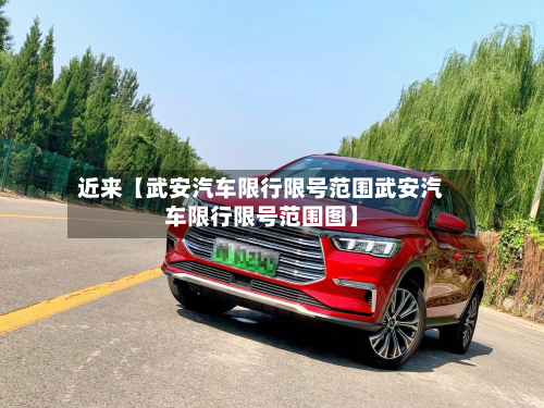 近来【武安汽车限行限号范围武安汽车限行限号范围图】