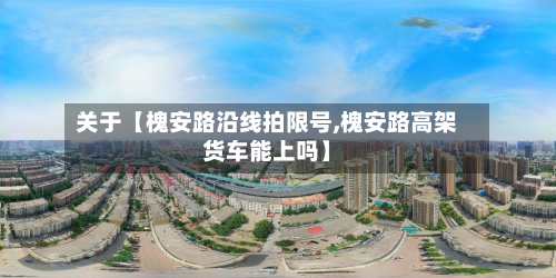 关于【槐安路沿线拍限号,槐安路高架货车能上吗】
