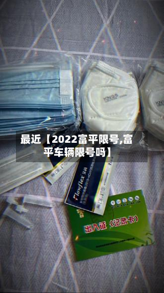 最近【2022富平限号,富平车辆限号吗】-第2张图片