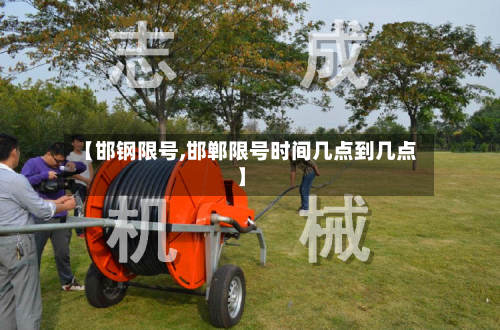 【邯钢限号,邯郸限号时间几点到几点】-第2张图片
