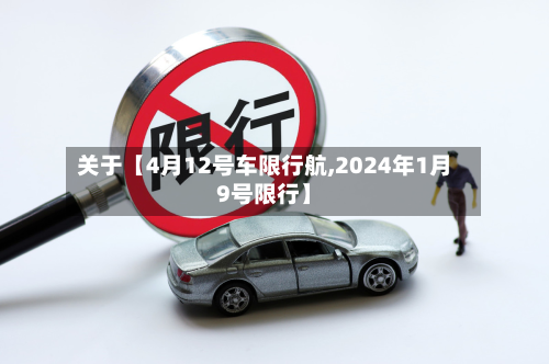 关于【4月12号车限行航,2024年1月9号限行】-第3张图片