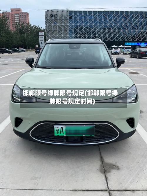 邯郸限号绿牌限号规定(邯郸限号绿牌限号规定时间)-第3张图片
