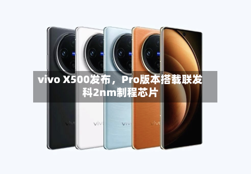vivo X500发布,Pro版本搭载联发科2nm制程芯片