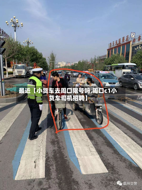 最近【小货车去周口限号吗,周口c1小货车司机招聘】