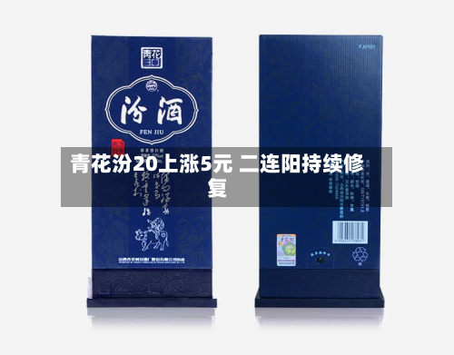 青花汾20上涨5元 二连阳持续修复-第3张图片