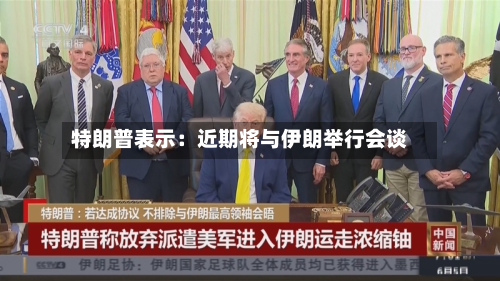 特朗普表示:近期将与伊朗举行会谈-第2张图片
