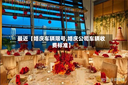 最近【婚庆车辆限号,婚庆公司车辆收费标准】-第2张图片