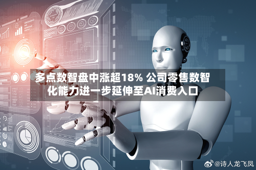 多点数智盘中涨超18% 公司零售数智化能力进一步延伸至AI消费入口-第3张图片