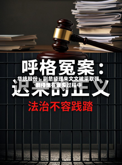 华统股份：副总经理朱文文被采取强制措施，近来案件尚在侦办过程中-第2张图片