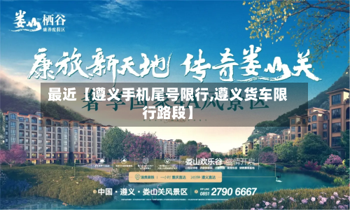 最近【遵义手机尾号限行,遵义货车限行路段】-第2张图片