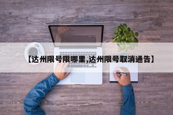 【达州限号限哪里,达州限号取消通告】