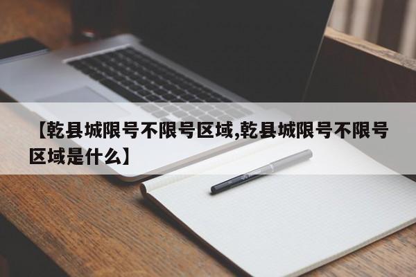 【乾县城限号不限号区域,乾县城限号不限号区域是什么】
