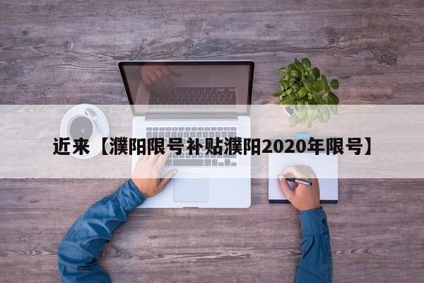 近来【濮阳限号补贴濮阳2020年限号】