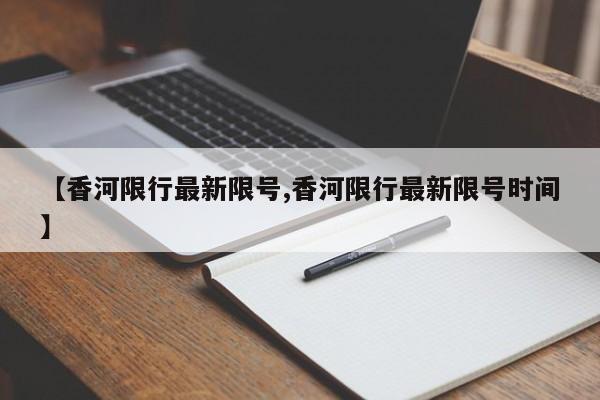 【香河限行最新限号,香河限行最新限号时间】