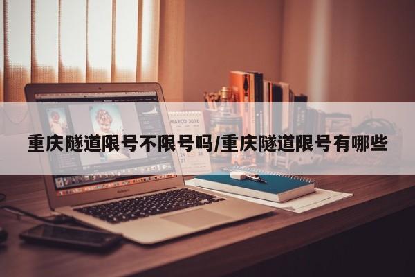 重庆隧道限号不限号吗/重庆隧道限号有哪些