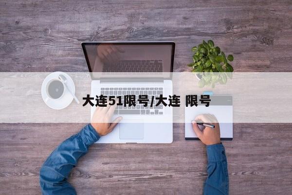 大连51限号/大连 限号