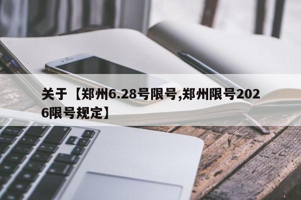 关于【郑州6.28号限号,郑州限号2026限号规定】