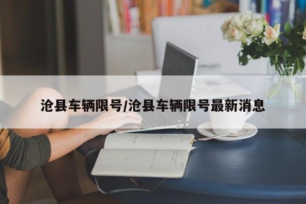 沧县车辆限号/沧县车辆限号最新消息
