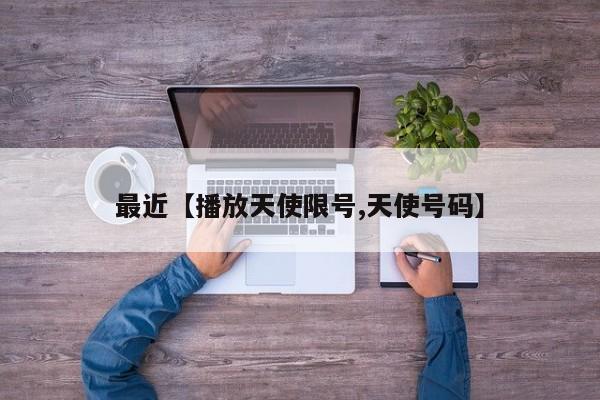 最近【播放天使限号,天使号码】