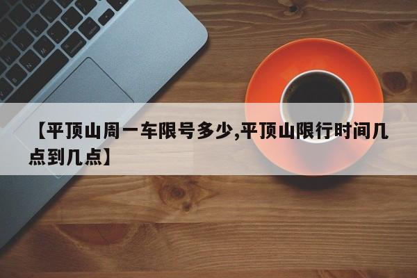 【平顶山周一车限号多少,平顶山限行时间几点到几点】