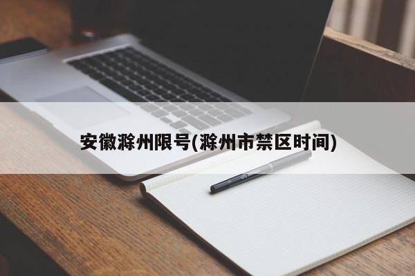 安徽滁州限号(滁州市禁区时间)
