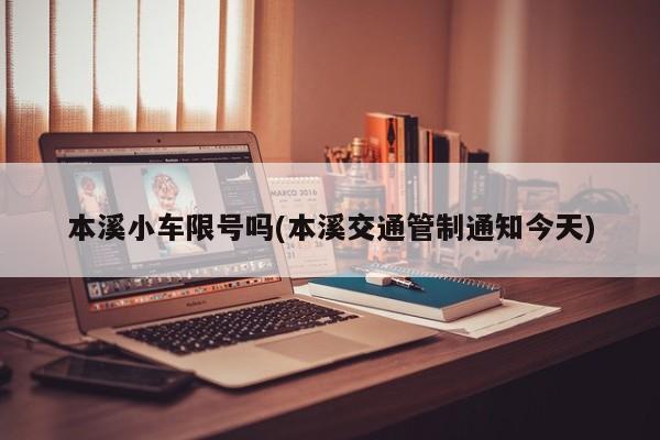 本溪小车限号吗(本溪交通管制通知今天)