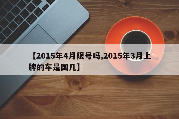 【2015年4月限号吗,2015年3月上牌的车是国几】