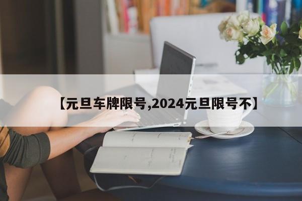 【元旦车牌限号,2024元旦限号不】