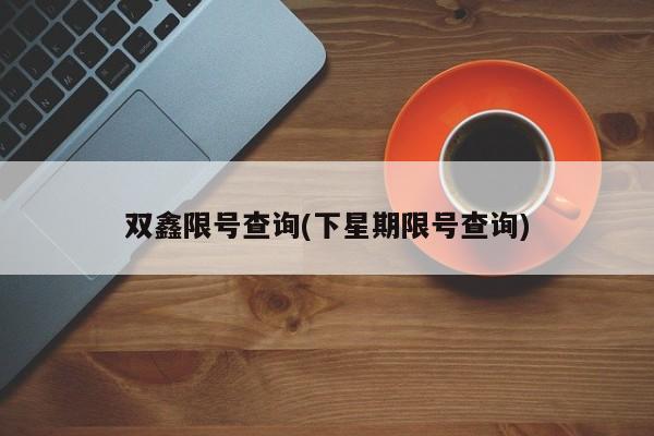 双鑫限号查询(下星期限号查询)