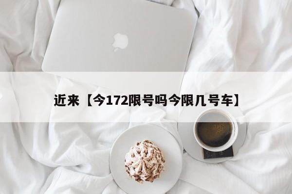 近来【今172限号吗今限几号车】