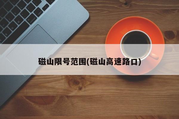 磁山限号范围(磁山高速路口)