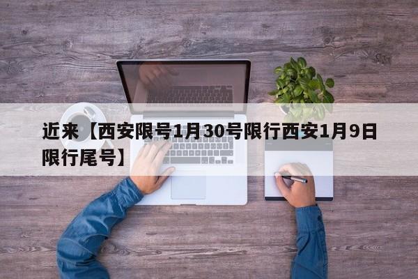 近来【西安限号1月30号限行西安1月9日限行尾号】