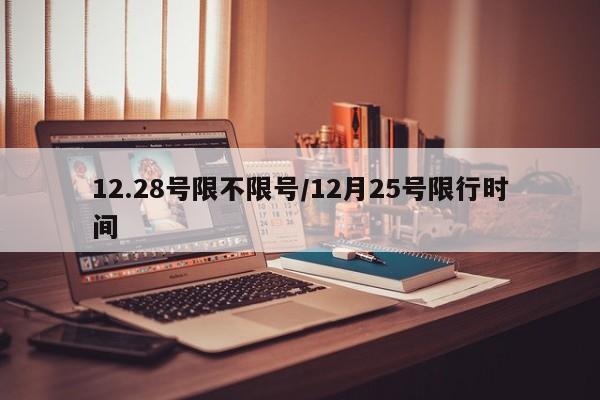 12.28号限不限号/12月25号限行时间
