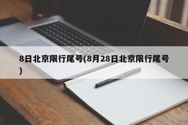 8日北京限行尾号(8月28日北京限行尾号)