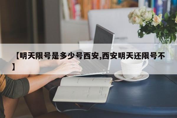 【明天限号是多少号西安,西安明天还限号不】