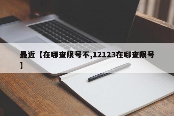 最近【在哪查限号不,12123在哪查限号】
