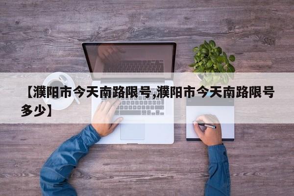 【濮阳市今天南路限号,濮阳市今天南路限号多少】