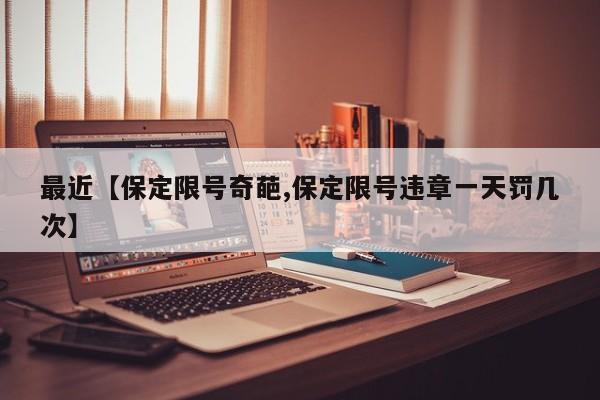 最近【保定限号奇葩,保定限号违章一天罚几次】
