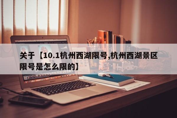 关于【10.1杭州西湖限号,杭州西湖景区限号是怎么限的】