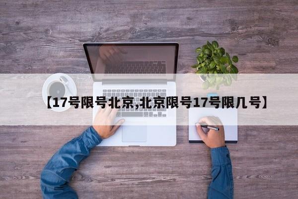 【17号限号北京,北京限号17号限几号】