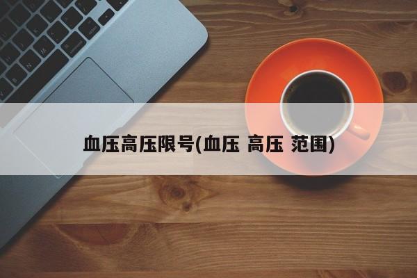 血压高压限号(血压 高压 范围)