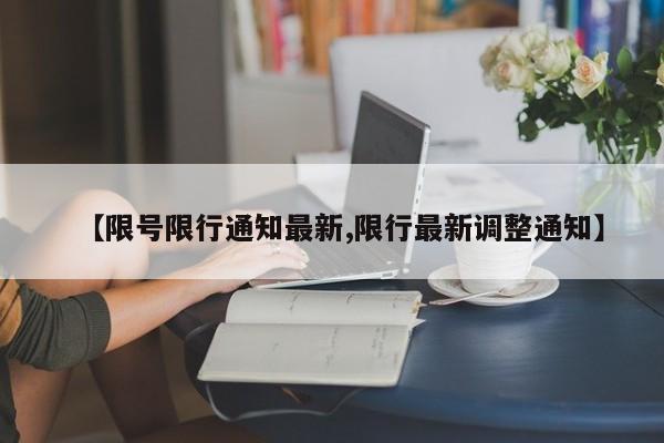 【限号限行通知最新,限行最新调整通知】